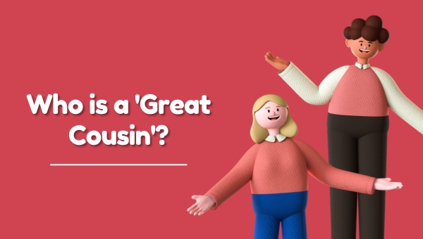 Who is a 'Great Cousin'?