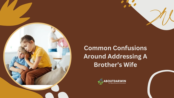 Brother’s Wife Role: Common Confusions Around Addressing A Brother’s Wife