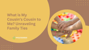 What is My Cousin’s Cousin to Me? Unraveling Family Ties