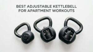 Best Adjustable Kettlebell for Apartment Workouts