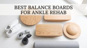 Best Balance Board for Ankle Rehab and Stability