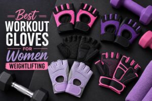 Best Workout Gloves for Women Weightlifting
