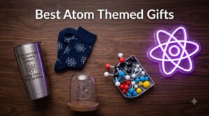Best Atom Themed Gifts