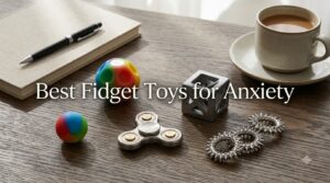 Best Fidget Toys for Anxiety