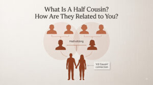 What Is A Half Cousin? How Are They Related to You?