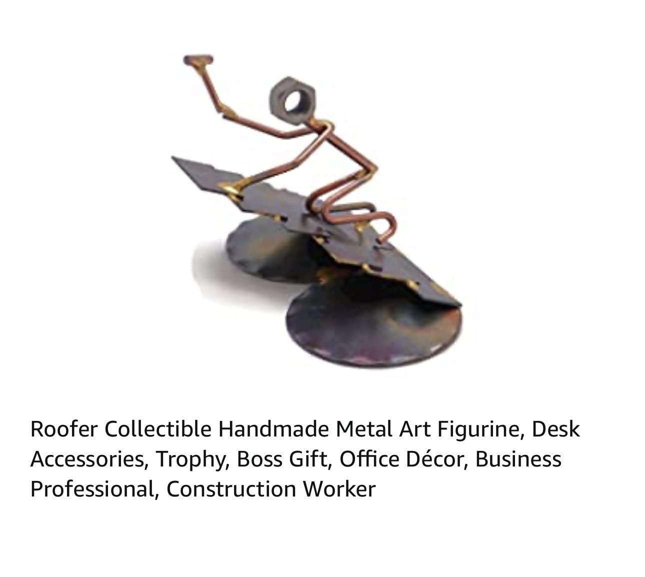 Roofer Handmade Metal Figurine Hand Welded Metal Art & Recycled Metal Sculpture - Unique Desk Accessories, Office Decor, & Roofer Gifts - Made in the USA customer photo 1
