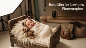 Best Gifts for Newborn Photographer