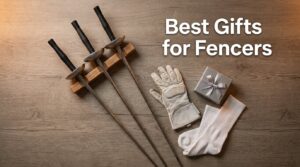 Best Gifts for Fencers
