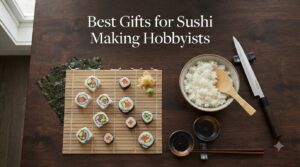 Best Gifts for Sushi Making Hobbyists
