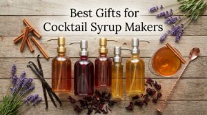 Best Gifts for Cocktail Syrup Makers