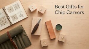 Best Gifts for Chip Carvers