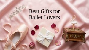 Best Gifts for Ballet Lovers