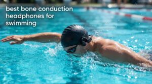 best bone conduction headphones for swimming