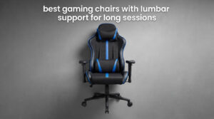 best gaming chairs with lumbar support for long sessions